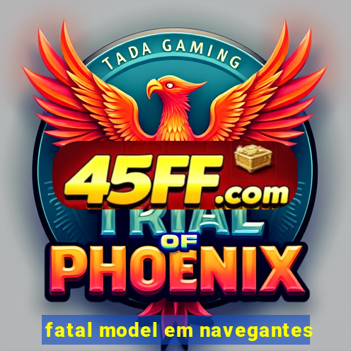 fatal model em navegantes